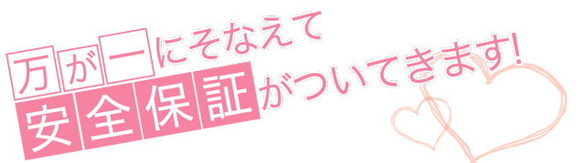 万が一にそなえて安全保証がついてきます！